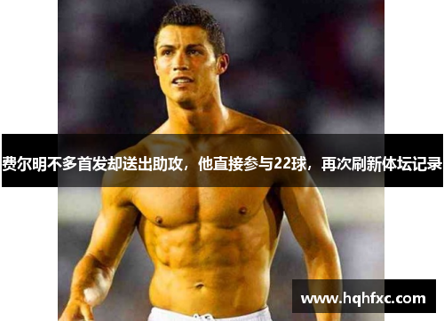 费尔明不多首发却送出助攻，他直接参与22球，再次刷新体坛记录